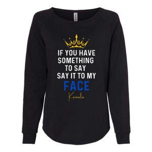 If You Have Something To Say It To My Face Kamala Harris Womens California Wash Sweatshirt