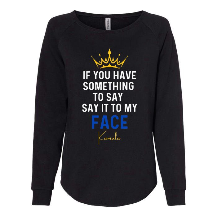 If You Have Something To Say It To My Face Kamala Harris Womens California Wash Sweatshirt