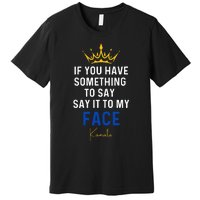 If You Have Something To Say It To My Face Kamala Harris Premium T-Shirt