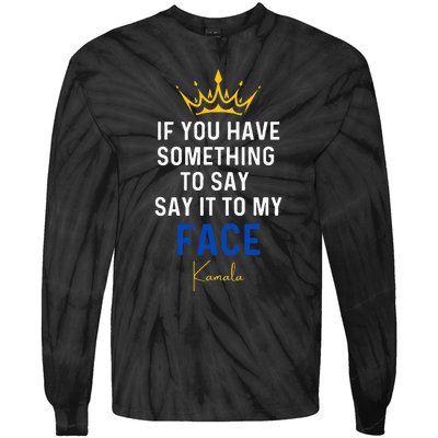 If You Have Something To Say It To My Face Kamala Harris Tie-Dye Long Sleeve Shirt