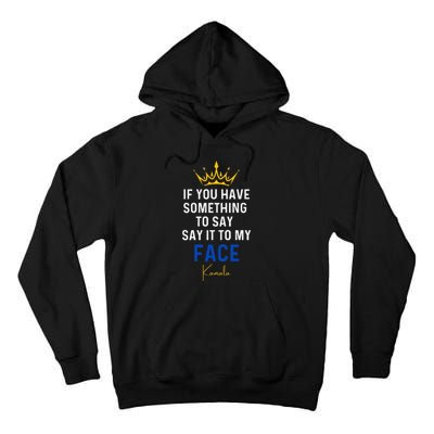 If You Have Something To Say It To My Face Kamala Harris Tall Hoodie