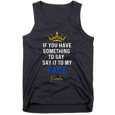 If You Have Something To Say It To My Face Kamala Harris Tank Top