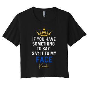 If You Have Something To Say It To My Face Kamala Harris Women's Crop Top Tee