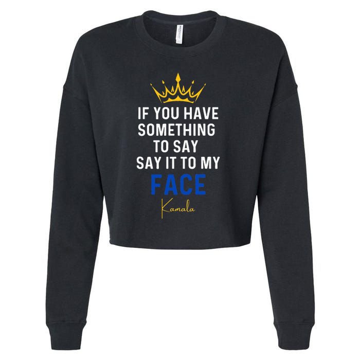 If You Have Something To Say It To My Face Kamala Harris Cropped Pullover Crew