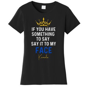 If You Have Something To Say It To My Face Kamala Harris Women's T-Shirt