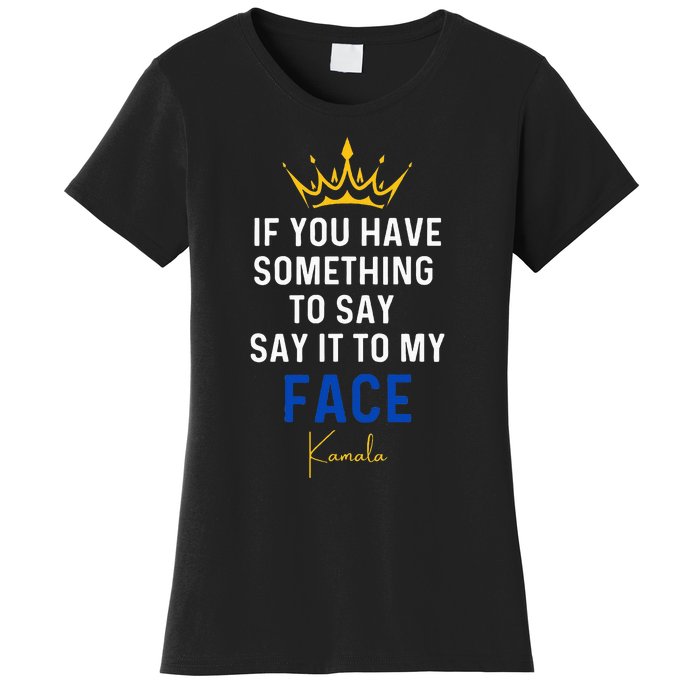 If You Have Something To Say It To My Face Kamala Harris Women's T-Shirt