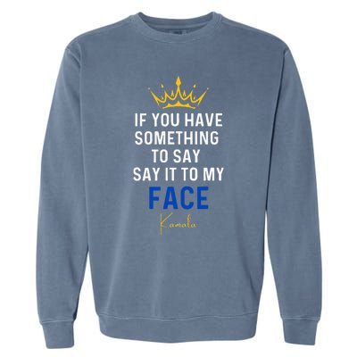 If You Have Something To Say It To My Face Kamala Harris Garment-Dyed Sweatshirt