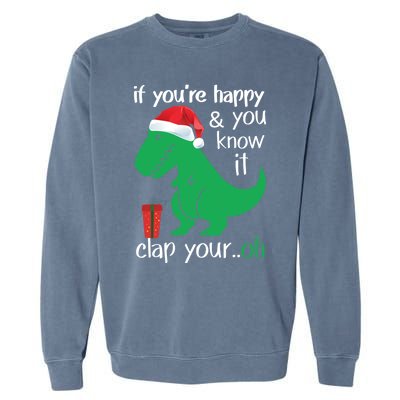 If YouRe Happy Clap Your Hand Christmas Dinosaur Trex Gift Garment-Dyed Sweatshirt