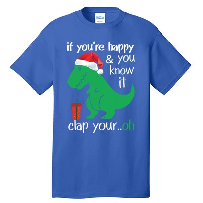 If YouRe Happy Clap Your Hand Christmas Dinosaur Trex Gift Tall T-Shirt