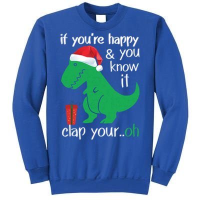 If YouRe Happy Clap Your Hand Christmas Dinosaur Trex Gift Tall Sweatshirt