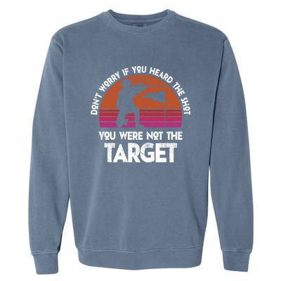 If You Heard The Shot You Were Never The Target Gift Garment-Dyed Sweatshirt