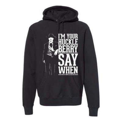 IM Your Huckleberry Say When Doc Holiday Premium Hoodie