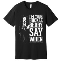 IM Your Huckleberry Say When Doc Holiday Premium T-Shirt