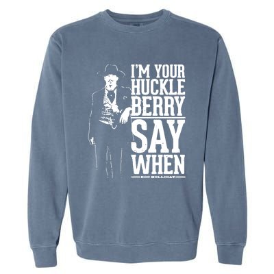 IM Your Huckleberry Say When Doc Holiday Garment-Dyed Sweatshirt