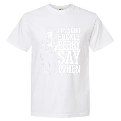 IM Your Huckleberry Say When Doc Holiday Garment-Dyed Heavyweight T-Shirt