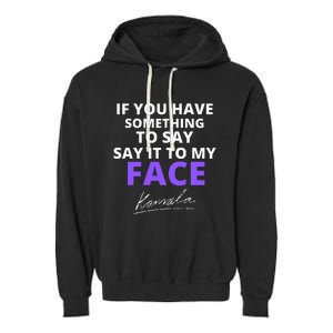 If You Have Something To Say Say It To My Face Kamala Garment-Dyed Fleece Hoodie