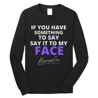 If You Have Something To Say Say It To My Face Kamala Long Sleeve Shirt