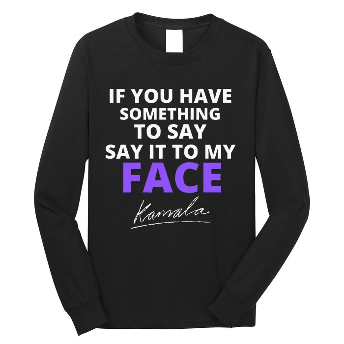 If You Have Something To Say Say It To My Face Kamala Long Sleeve Shirt