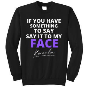 If You Have Something To Say Say It To My Face Kamala Sweatshirt