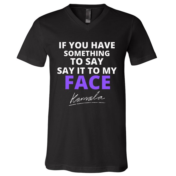 If You Have Something To Say Say It To My Face Kamala V-Neck T-Shirt