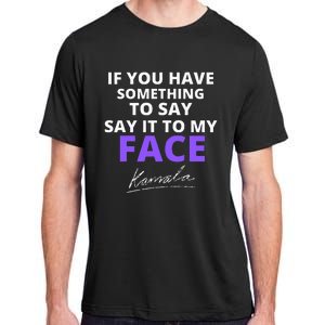 If You Have Something To Say Say It To My Face Kamala Adult ChromaSoft Performance T-Shirt