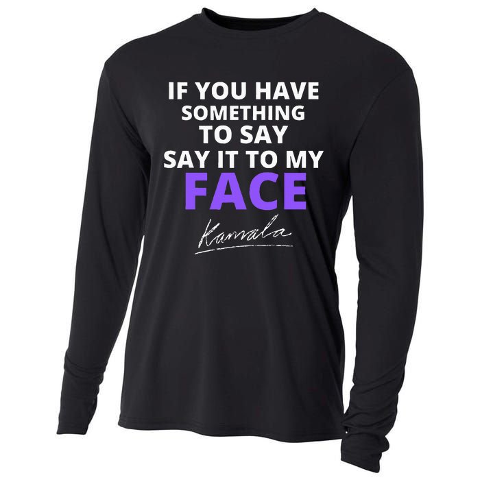 If You Have Something To Say Say It To My Face Kamala Cooling Performance Long Sleeve Crew