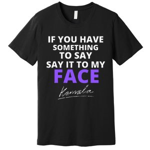 If You Have Something To Say Say It To My Face Kamala Premium T-Shirt