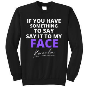 If You Have Something To Say Say It To My Face Kamala Tall Sweatshirt