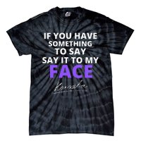 If You Have Something To Say Say It To My Face Kamala Tie-Dye T-Shirt