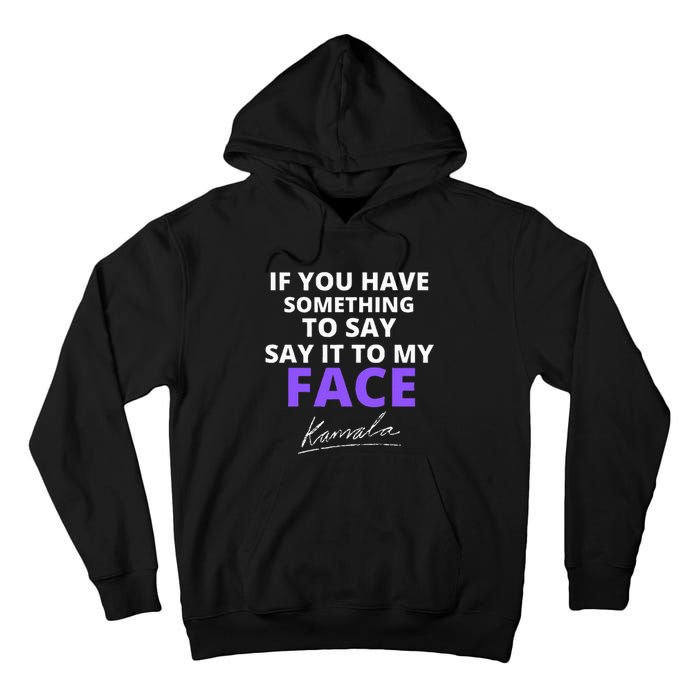 If You Have Something To Say Say It To My Face Kamala Tall Hoodie