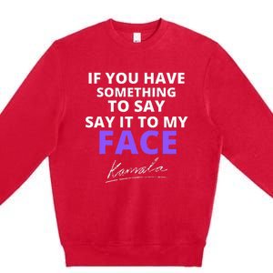 If You Have Something To Say Say It To My Face Kamala Premium Crewneck Sweatshirt