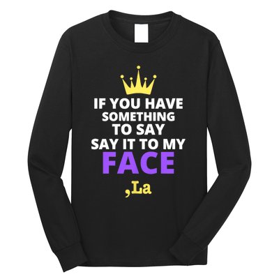 If You Have Something To Say Say It To My Face Comma La 2024 Long Sleeve Shirt