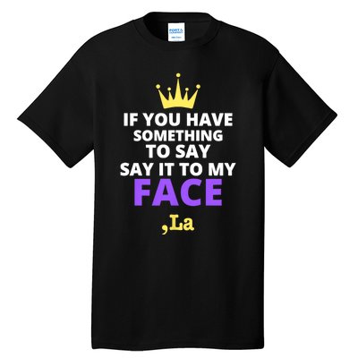 If You Have Something To Say Say It To My Face Comma La 2024 Tall T-Shirt