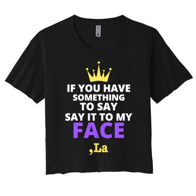 If You Have Something To Say Say It To My Face Comma La 2024 Women's Crop Top Tee