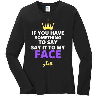 If You Have Something To Say Say It To My Face Comma La 2024 Ladies Long Sleeve Shirt