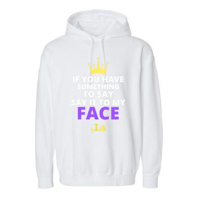 If You Have Something To Say Say It To My Face Comma La 2024 Garment-Dyed Fleece Hoodie