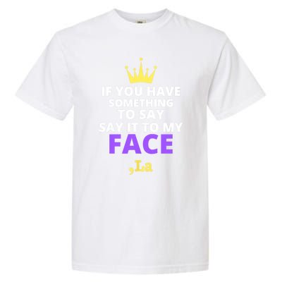 If You Have Something To Say Say It To My Face Comma La 2024 Garment-Dyed Heavyweight T-Shirt