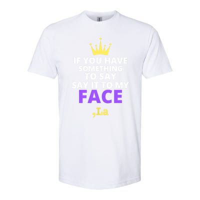 If You Have Something To Say Say It To My Face Comma La 2024 Softstyle CVC T-Shirt