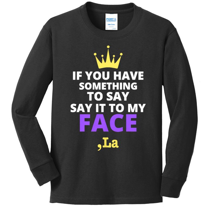 If You Have Something To Say Say It To My Face Comma La 2024 Kids Long Sleeve Shirt