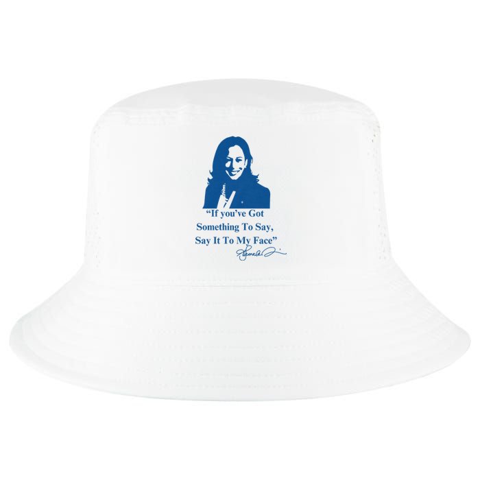 If You Have Something To Say It To My Face Kamala Harris Cool Comfort Performance Bucket Hat