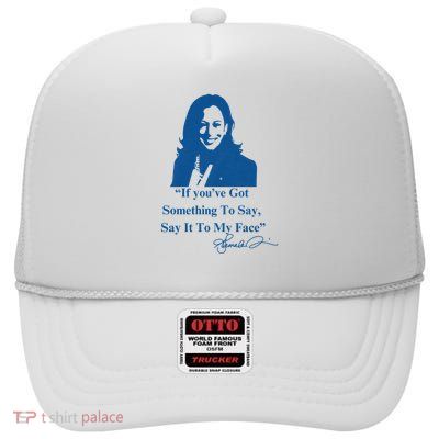 If You Have Something To Say It To My Face Kamala Harris High Crown Mesh Back Trucker Hat