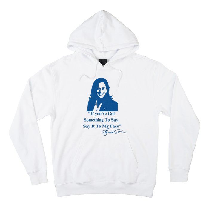 If You Have Something To Say It To My Face Kamala Harris Hoodie