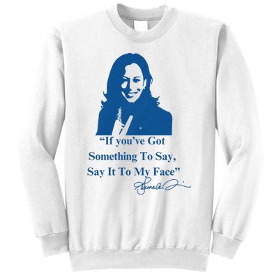 If You Have Something To Say It To My Face Kamala Harris Sweatshirt