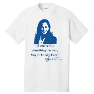 If You Have Something To Say It To My Face Kamala Harris Tall T-Shirt