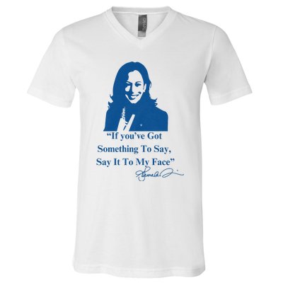 If You Have Something To Say It To My Face Kamala Harris V-Neck T-Shirt