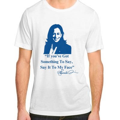 If You Have Something To Say It To My Face Kamala Harris Adult ChromaSoft Performance T-Shirt