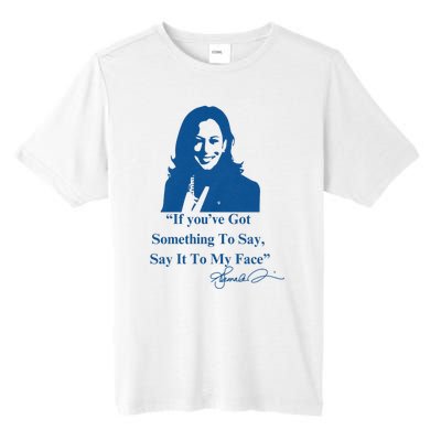 If You Have Something To Say It To My Face Kamala Harris Tall Fusion ChromaSoft Performance T-Shirt