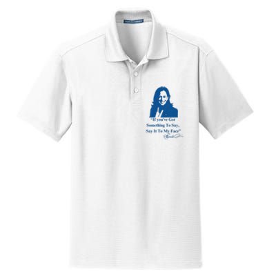 If You Have Something To Say It To My Face Kamala Harris Dry Zone Grid Polo