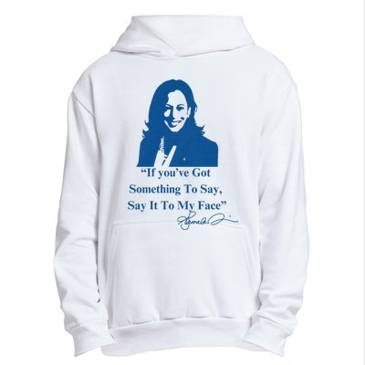 If You Have Something To Say It To My Face Kamala Harris Urban Pullover Hoodie