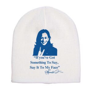 If You Have Something To Say It To My Face Kamala Harris Short Acrylic Beanie